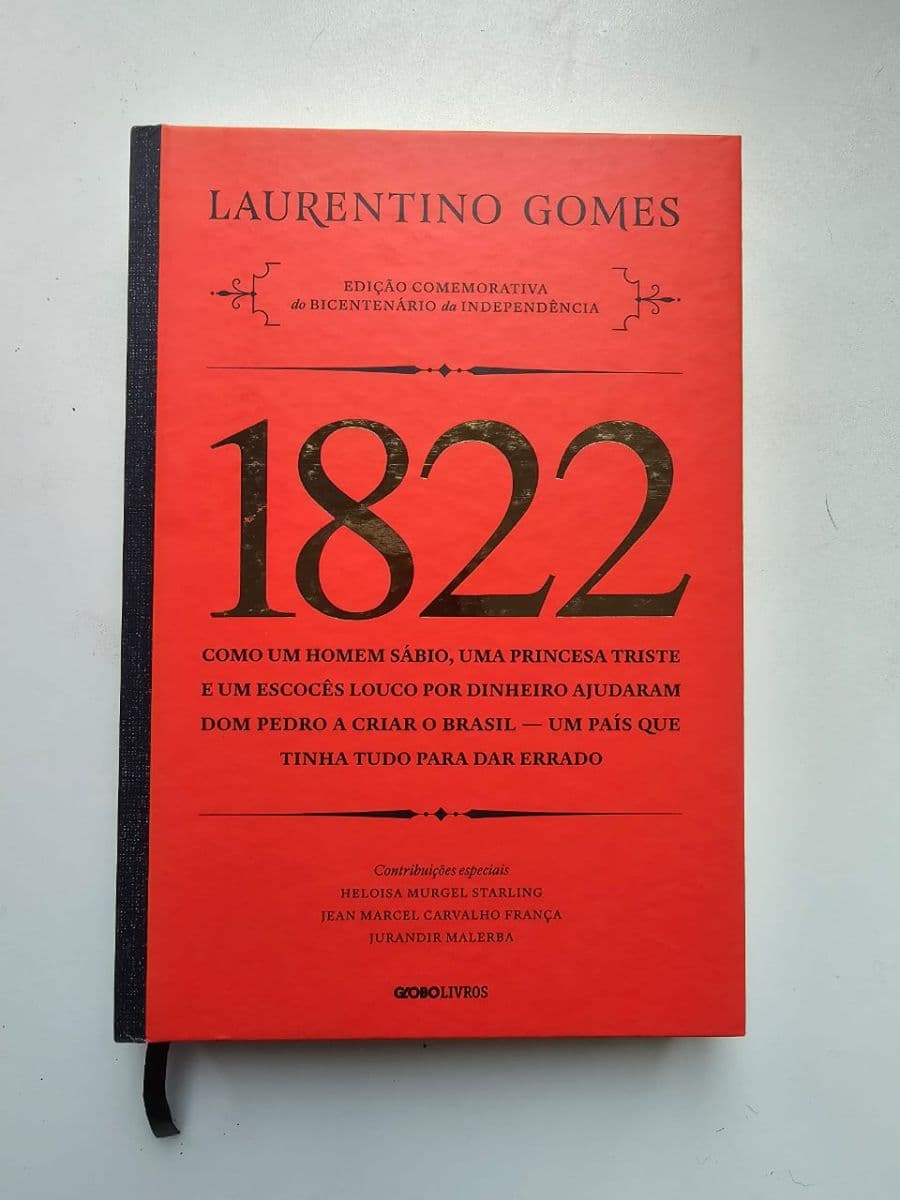 1822: Como um homem sábio, uma princesa triste e um escocês louco por dinheiro ajudaram Dom Pedro a criar o Brasil — um país que tinha tudo para dar errado